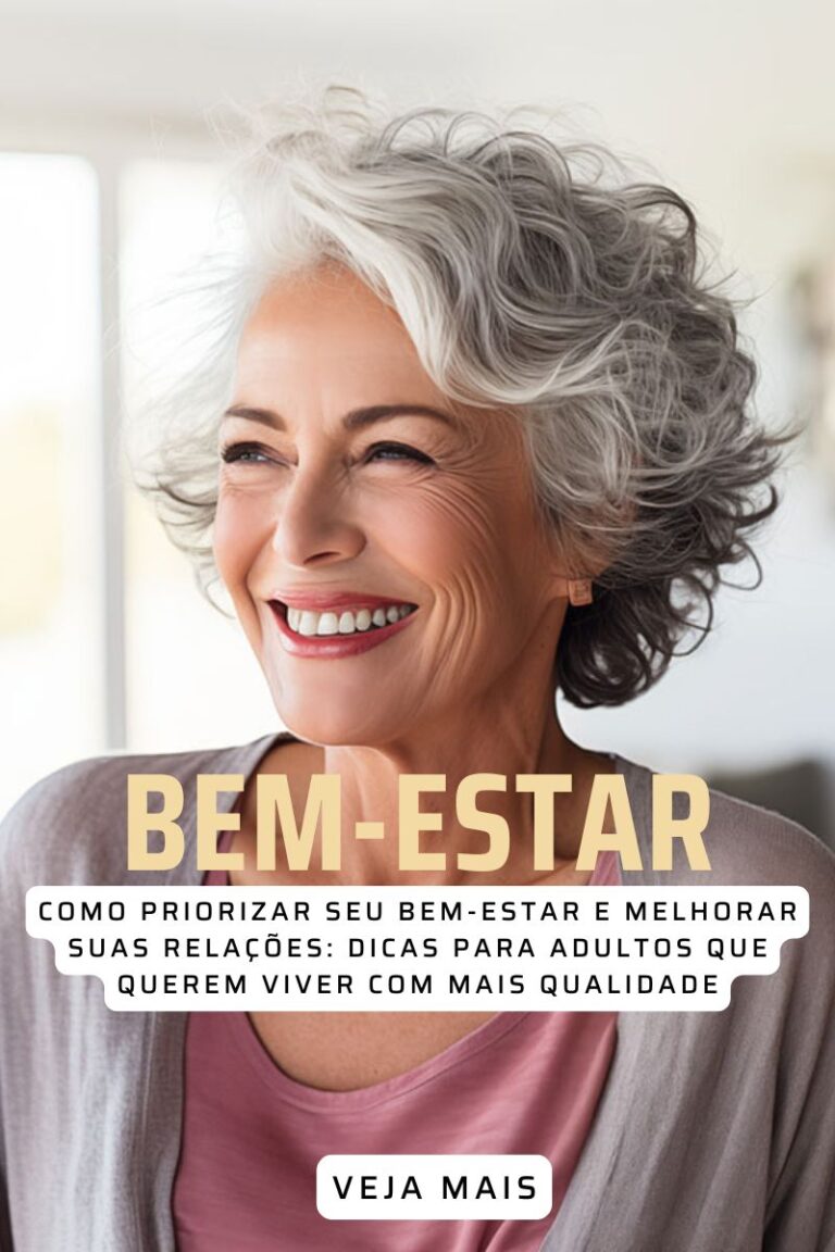 Como priorizar seu bem-estar e melhorar suas relações: Dicas para adultos que querem viver com mais qualidade de vida